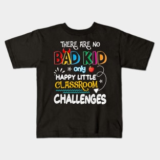 There_re No Bad Kid Only Happy Little Classroom Challenges Kids T-Shirt